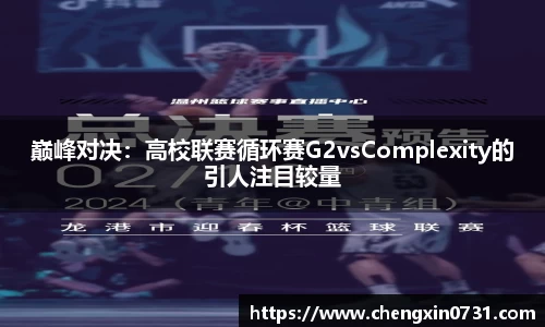 巅峰对决：高校联赛循环赛G2vsComplexity的引人注目较量